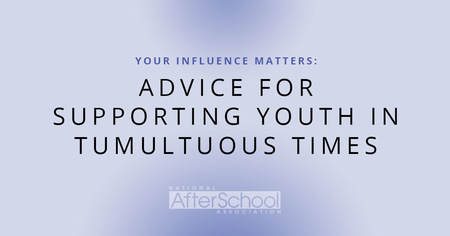 Your Influence Matters: Advice for Supporting Youth in Tumultuous Times