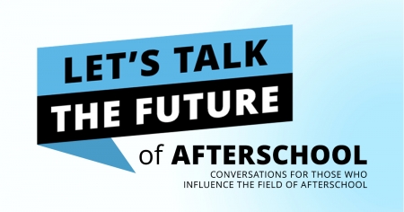 Let&#039;s Talk the Future of Afterschool