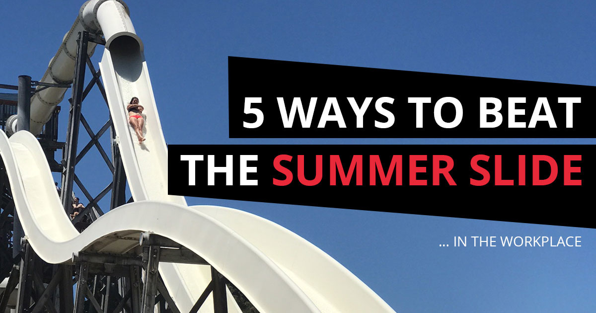 5 Ways to Beat Summer Slide … In the Workplace