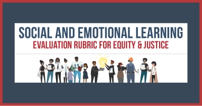 Social and Emotional Learning Evaluation Rubric for Equity &amp; Justice